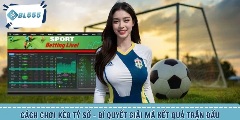 Cách chơi kèo tỷ số hôm nay