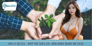 Đại Lý BL555 – Hợp Tác Siêu Lời, Hoa Hồng Bùng Nổ 2026