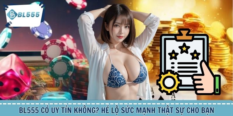 BL555 Có Uy Tín Không? Hé Lộ Sức Mạnh Thật Sự Cho Bạn