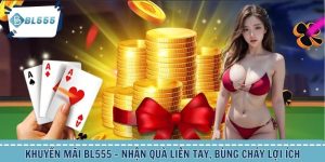 Khuyến Mãi BL555 - Nhận Quà Liên Tay, Bùng Cháy Lợi Ích