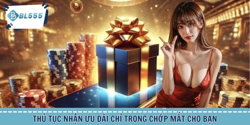 Thủ tục nhận ưu đãi chỉ trong chớp mắt cho bạn