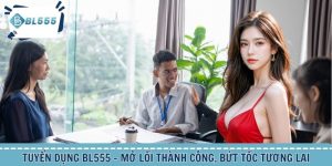 Tuyển Dụng BL555 - Mở Lối Thành Công, Bứt Tốc Tương Lai